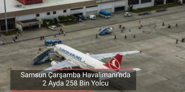 Samsun Çarşamba Havalimanı’nda 2 Ayda 258 Bin Yolcu